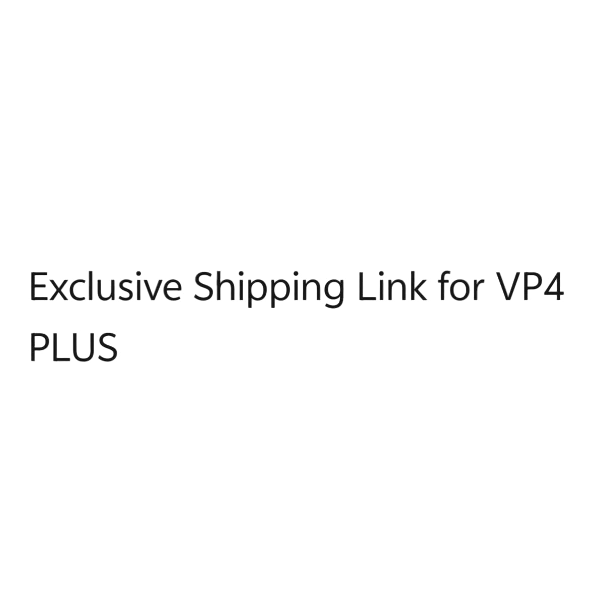 Exclusive Shipping Link for VP4 PLUS